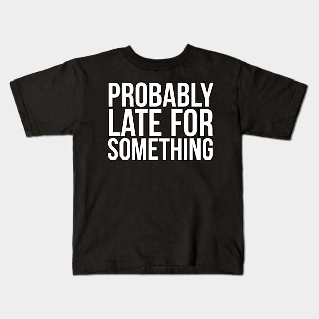 Probably Late For Something Joke Kids T-Shirt by RedYolk